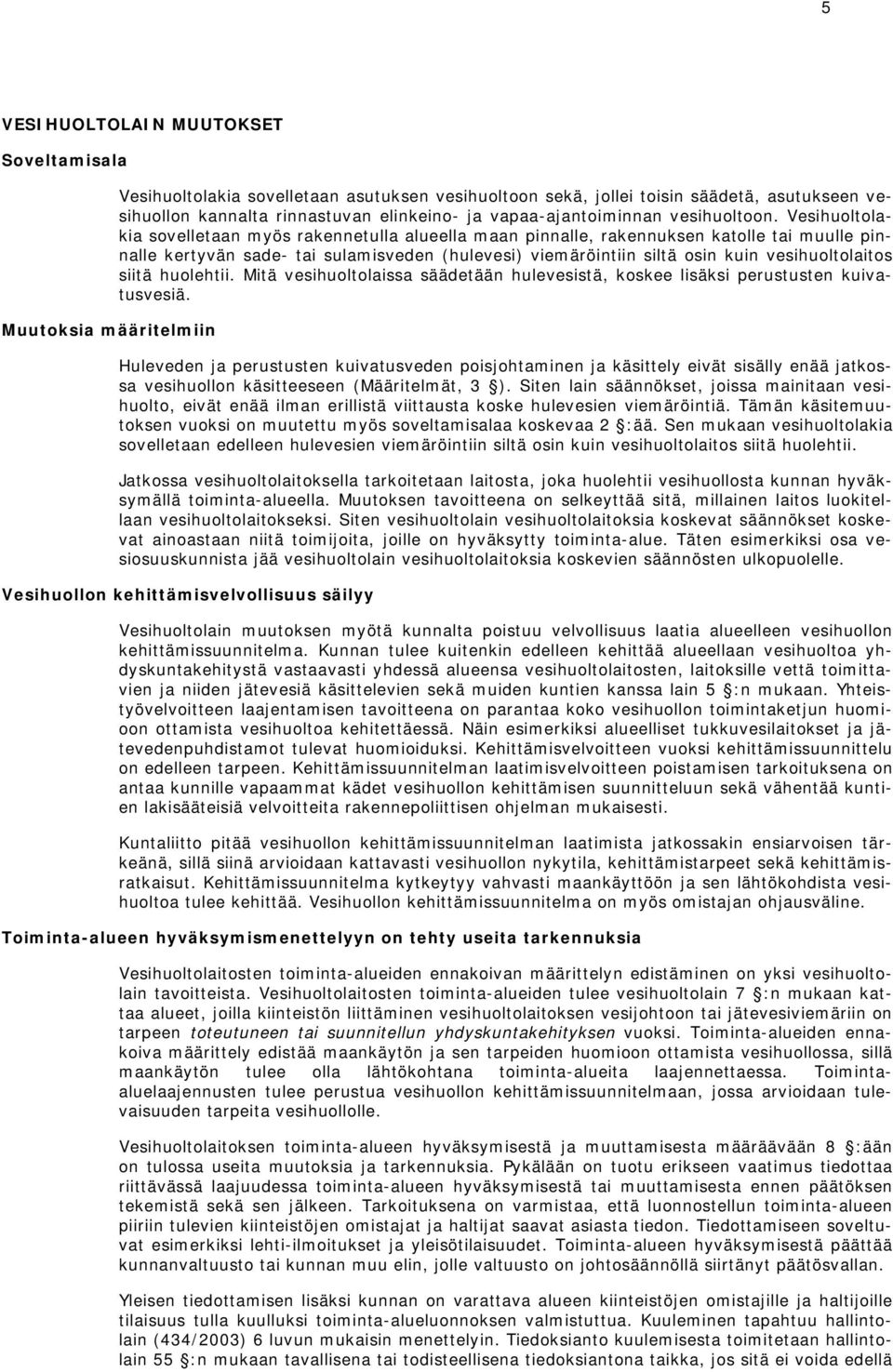 Vesihuoltolakia sovelletaan myös rakennetulla alueella maan pinnalle, rakennuksen katolle tai muulle pinnalle kertyvän sade- tai sulamisveden (hulevesi) viemäröintiin siltä osin kuin vesihuoltolaitos