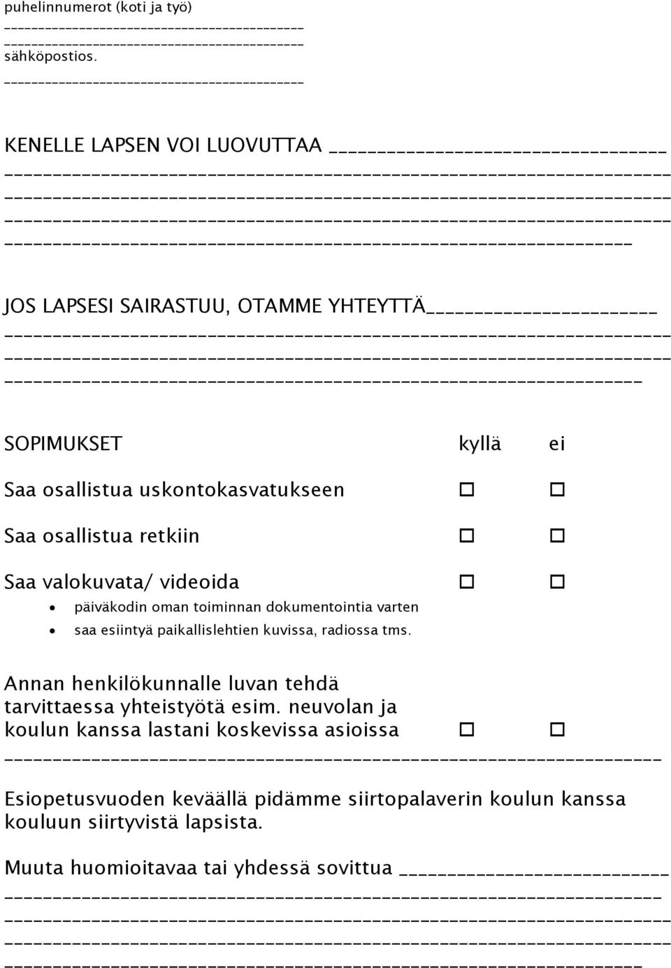 retkiin Saa valokuvata/ videoida päiväkodin oman toiminnan dokumentointia varten saa esiintyä paikallislehtien kuvissa, radiossa tms.