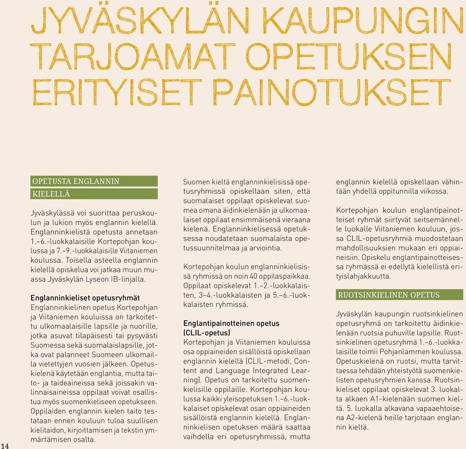 Toisella asteella englannin kielellä opiskelua voi jatkaa muun muassa Jyväskylän Lyseon IB-linjalla.