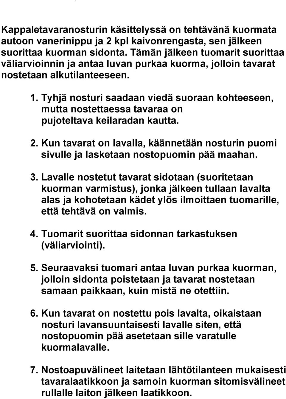 Tyhjä nosturi saadaan viedä suoraan kohteeseen, mutta nostettaessa tavaraa on pujoteltava keilaradan kautta. 2.