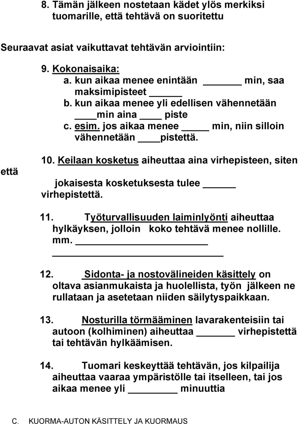 Keilaan kosketus aiheuttaa aina virhepisteen, siten jokaisesta kosketuksesta tulee virhepistettä. 11. Työturvallisuuden laiminlyönti aiheuttaa hylkäyksen, jolloin koko tehtävä menee nollille. mm. 12.