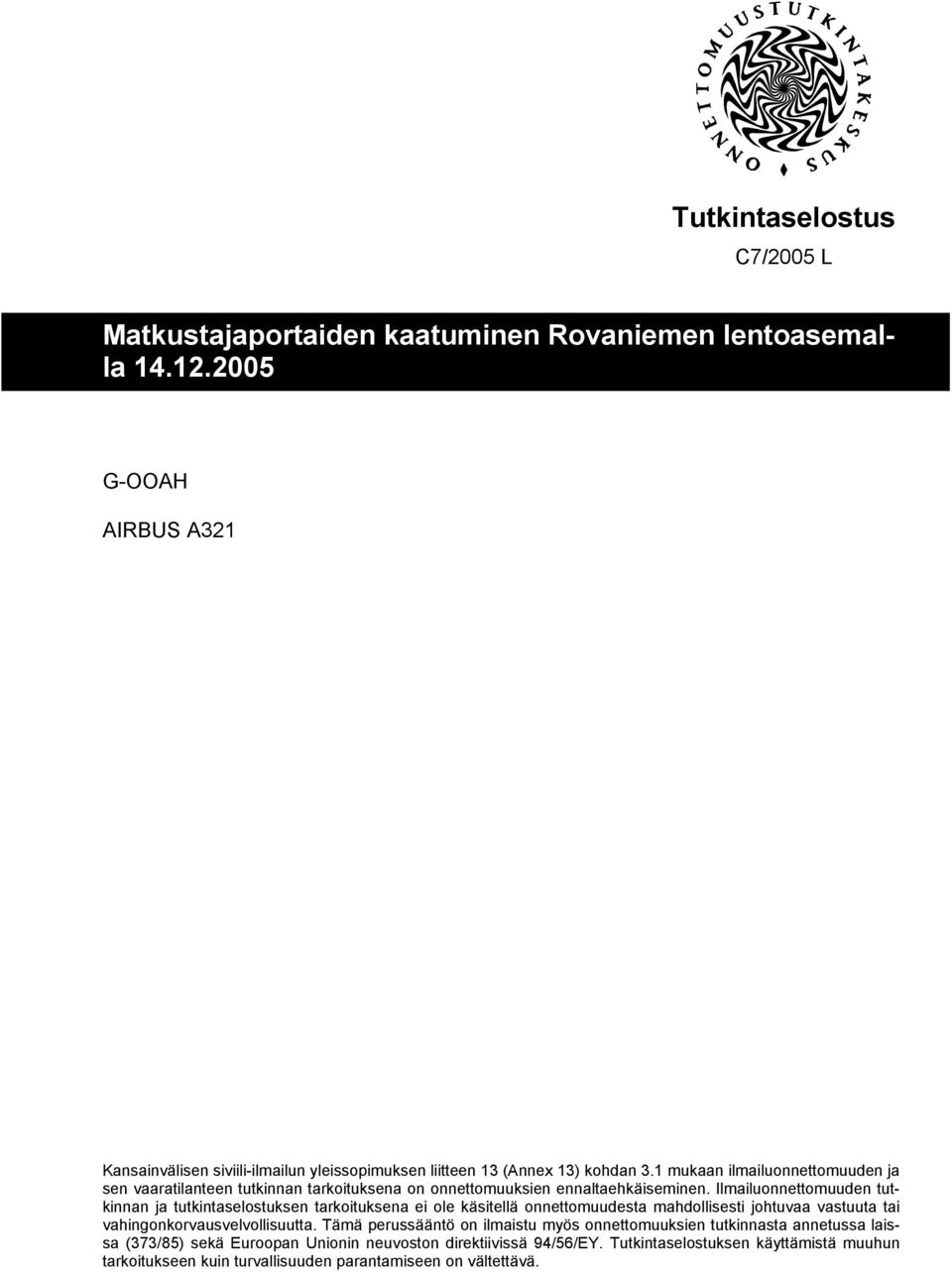 1 mukaan ilmailuonnettomuuden ja sen vaaratilanteen tutkinnan tarkoituksena on onnettomuuksien ennaltaehkäiseminen.