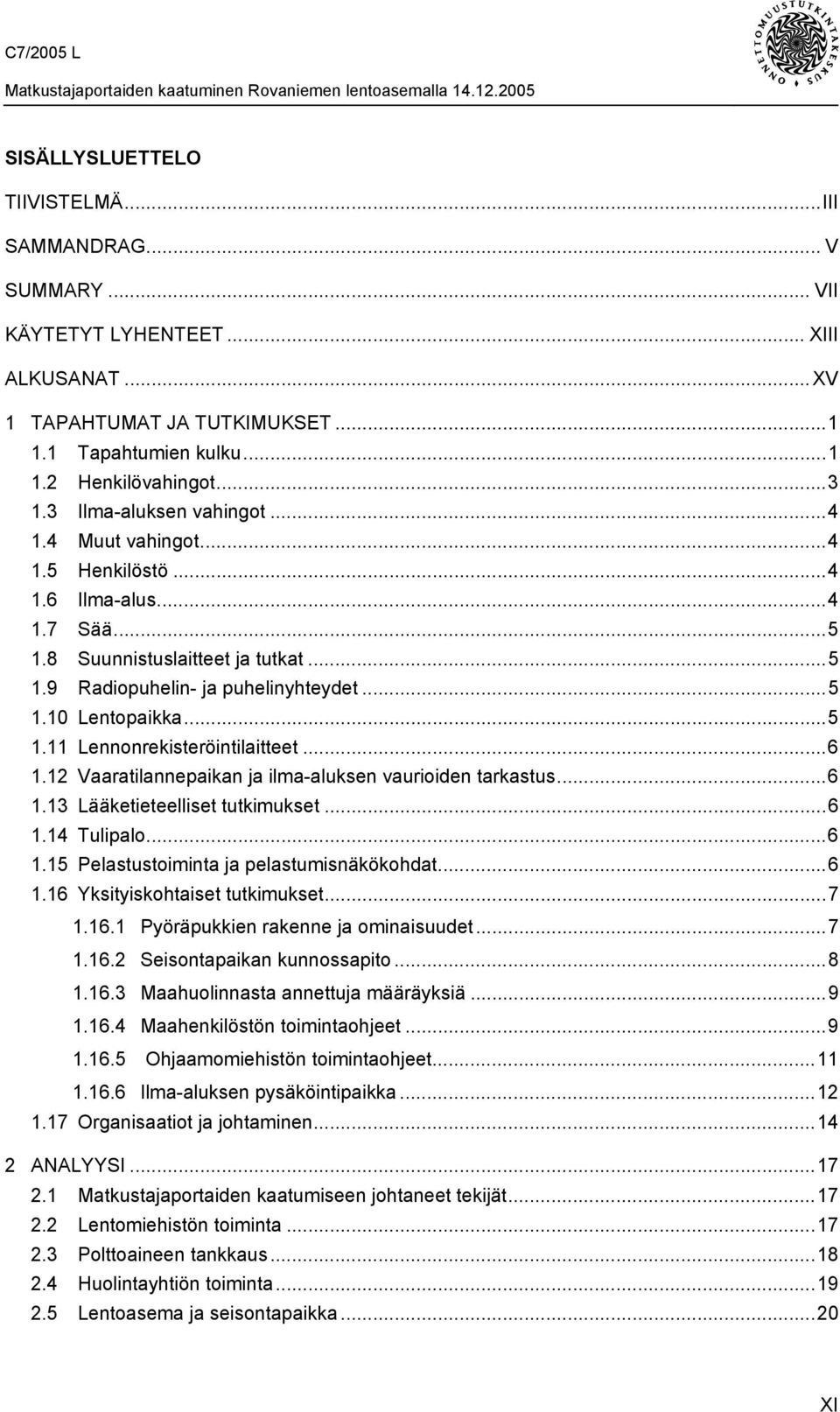 ..6 1.12 Vaaratilannepaikan ja ilma-aluksen vaurioiden tarkastus...6 1.13 Lääketieteelliset tutkimukset...6 1.14 Tulipalo...6 1.15 Pelastustoiminta ja pelastumisnäkökohdat...6 1.16 Yksityiskohtaiset tutkimukset.