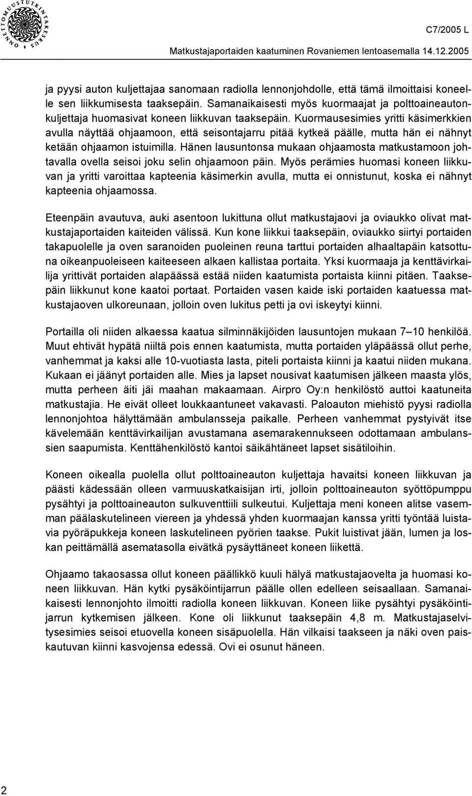 Kuormausesimies yritti käsimerkkien avulla näyttää ohjaamoon, että seisontajarru pitää kytkeä päälle, mutta hän ei nähnyt ketään ohjaamon istuimilla.