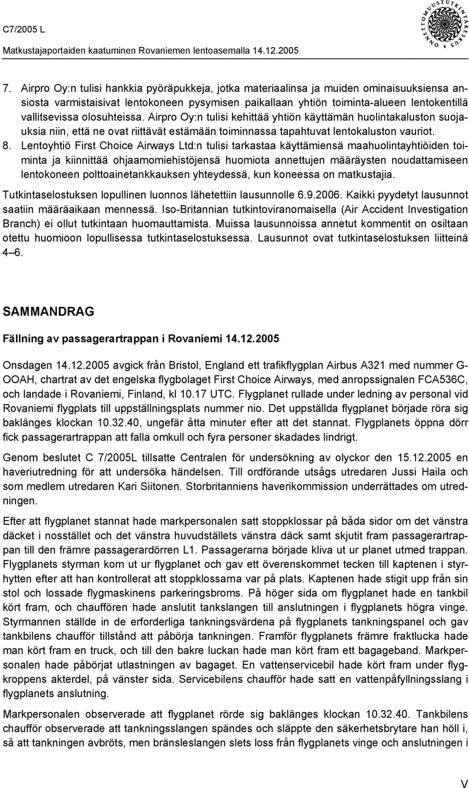 Lentoyhtiö First Choice Airways Ltd:n tulisi tarkastaa käyttämiensä maahuolintayhtiöiden toiminta ja kiinnittää ohjaamomiehistöjensä huomiota annettujen määräysten noudattamiseen lentokoneen