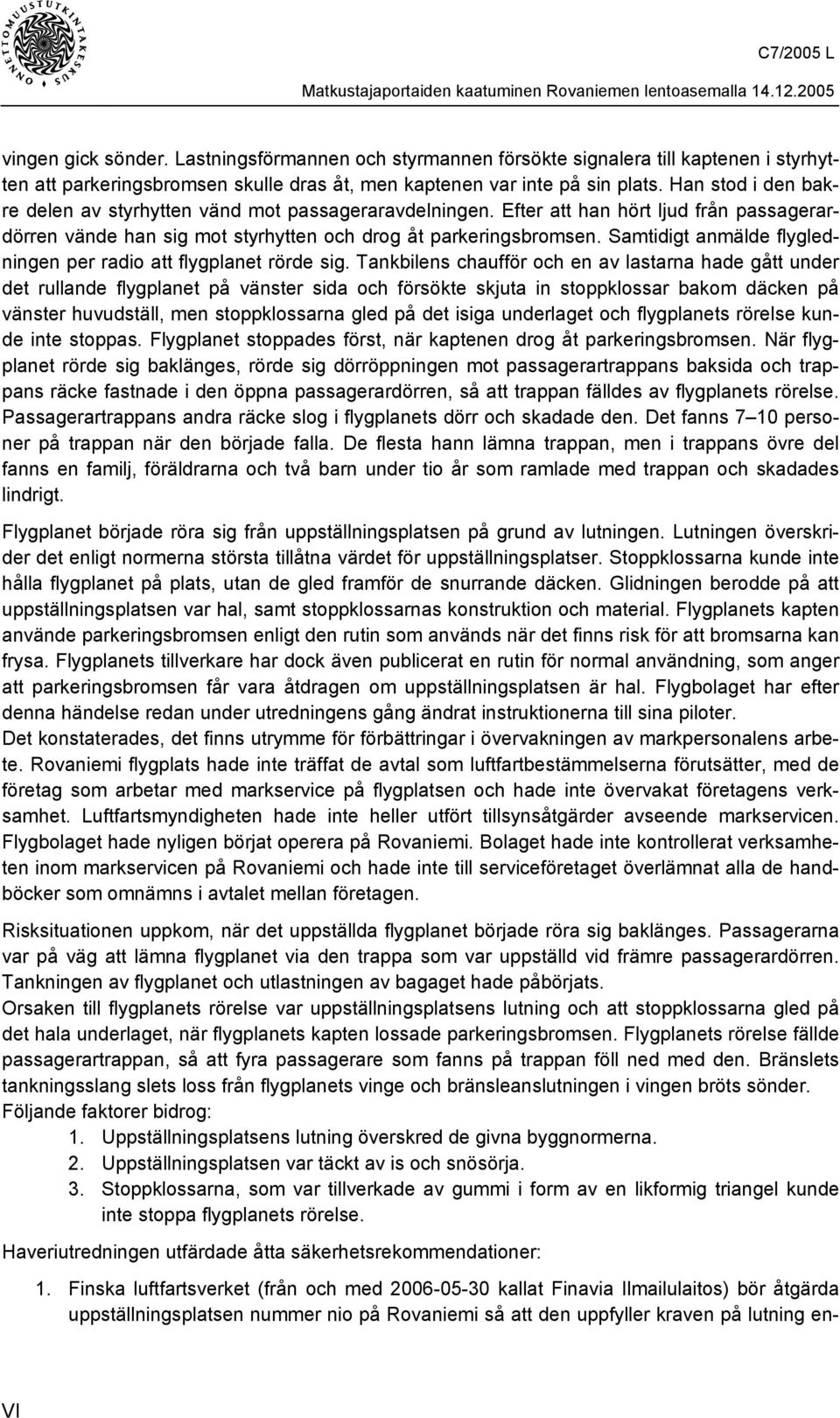 Samtidigt anmälde flygledningen per radio att flygplanet rörde sig.