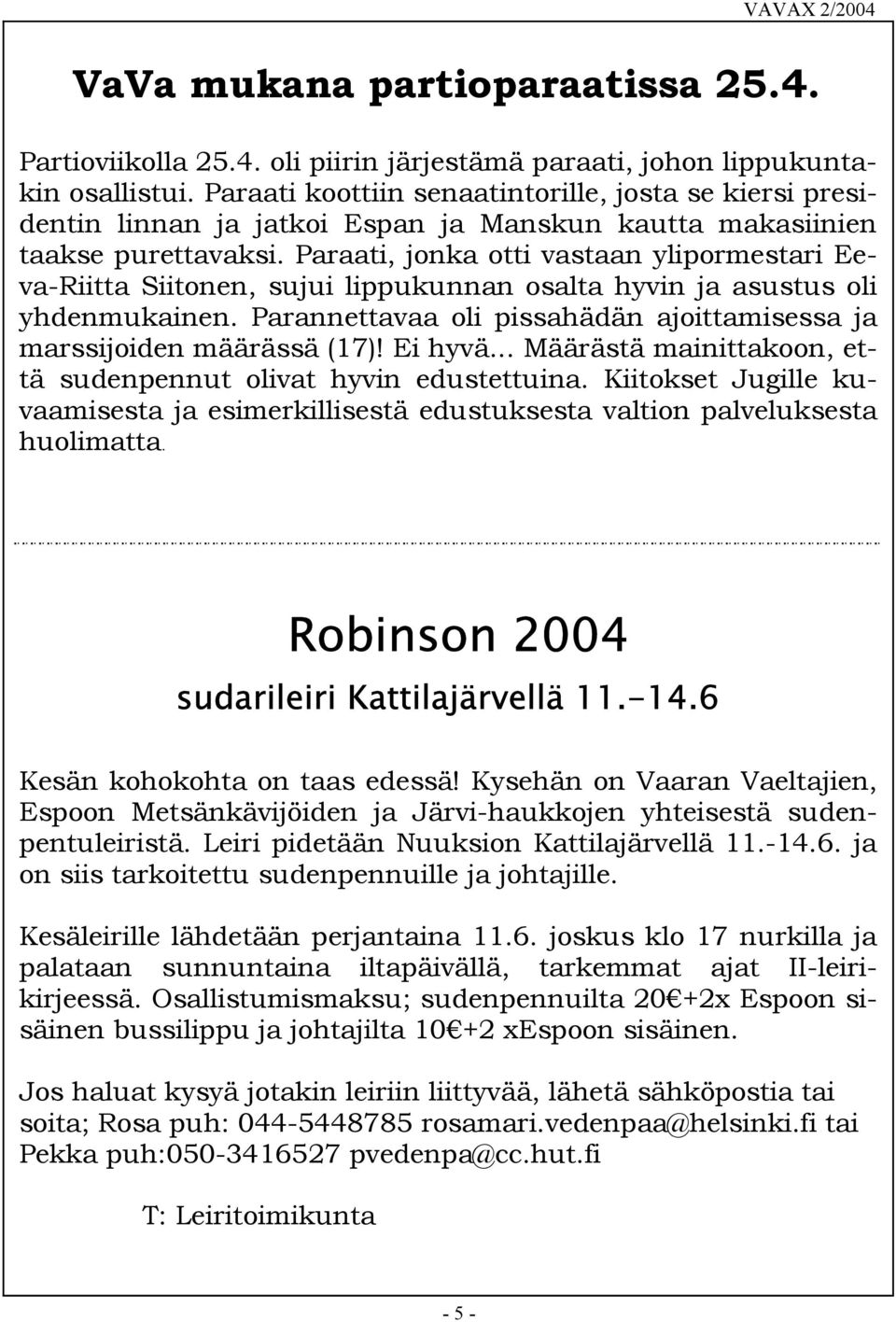 Paraati, jonka otti vastaan ylipormestari Eeva-Riitta Siitonen, sujui lippukunnan osalta hyvin ja asustus oli yhdenmukainen. Parannettavaa oli pissahädän ajoittamisessa ja marssijoiden määrässä (17)!