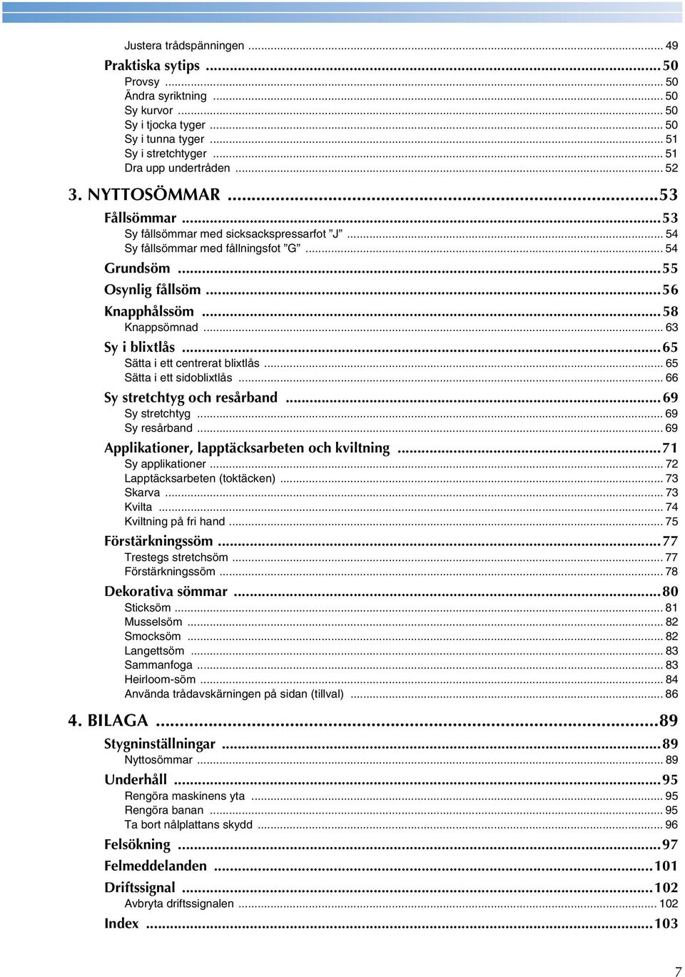 ..65 Sätt i ett entrert lixtlås... 65 Sätt i ett sidolixtlås... 66 Sy strethtyg oh resårnd...69 Sy strethtyg... 69 Sy resårnd... 69 Appliktioner, lpptäksreten oh kviltning...71 Sy ppliktioner.