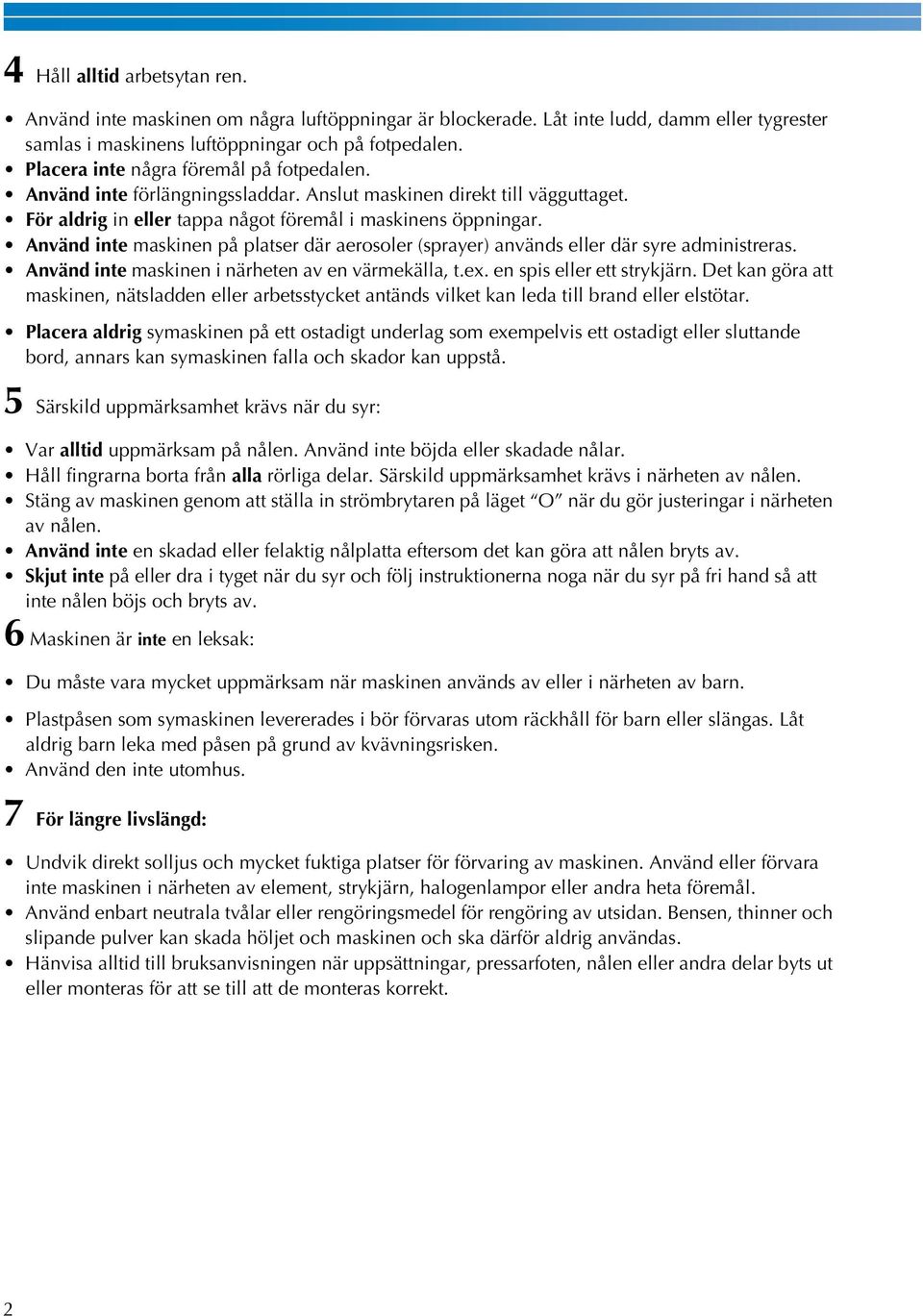 Använd inte mskinen på pltser där erosoler (spryer) nvänds eller där syre dministrers. Använd inte mskinen i närheten v en värmekäll, t.ex. en spis eller ett strykjärn.