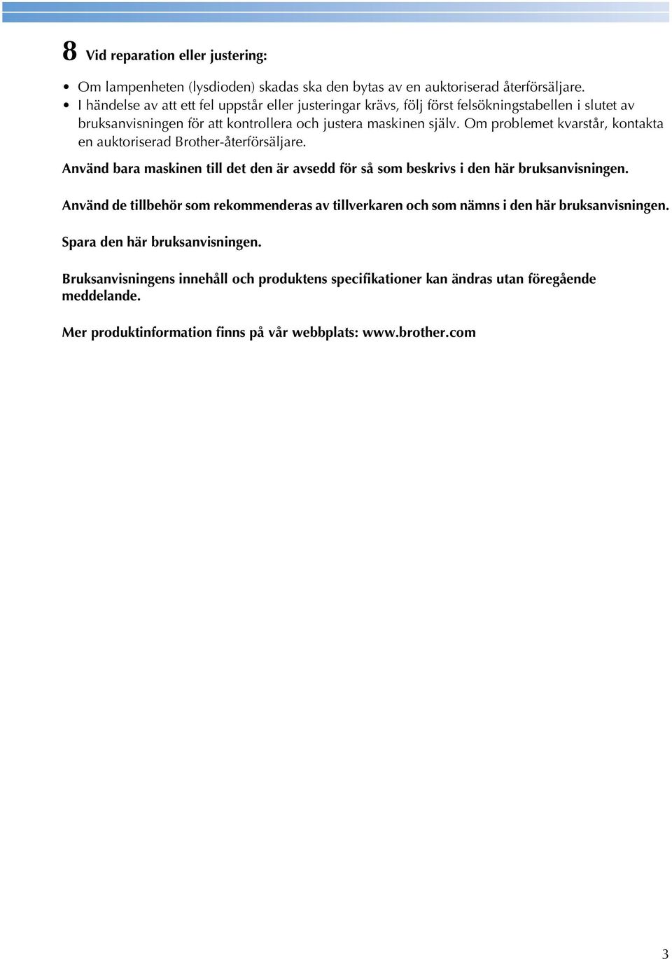 Om prolemet kvrstår, kontkt en uktoriserd Brother-återförsäljre. Använd r mskinen till det den är vsedd för så som eskrivs i den här ruksnvisningen.