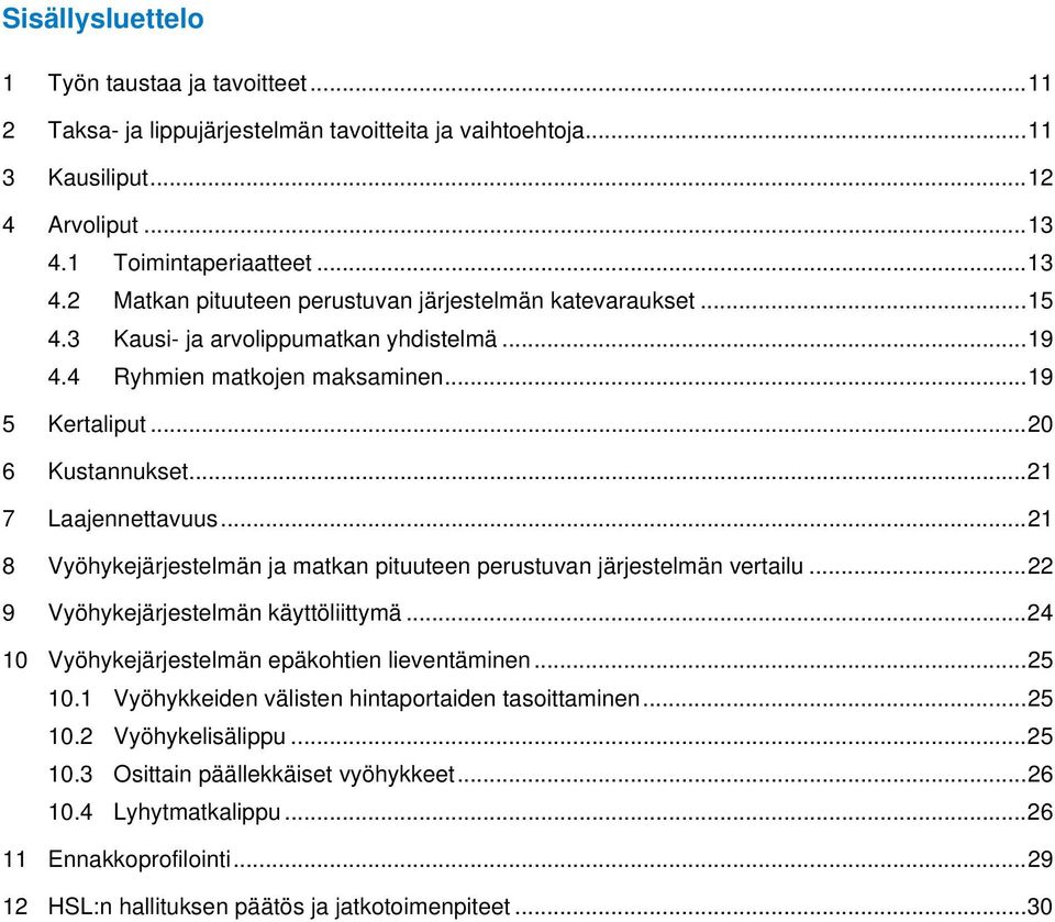 .. 20 6 Kustannukset... 21 7 Laajennettavuus... 21 8 Vyöhykejärjestelmän ja matkan pituuteen perustuvan järjestelmän vertailu... 22 9 Vyöhykejärjestelmän käyttöliittymä.