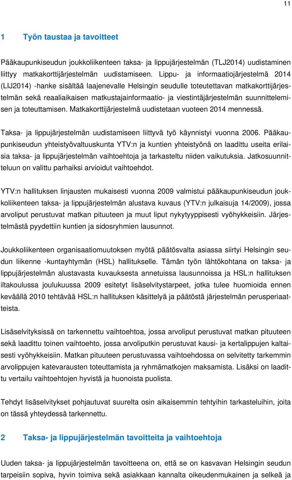 viestintäjärjestelmän suunnittelemisen ja toteuttamisen. Matkakorttijärjestelmä uudistetaan vuoteen 2014 mennessä. Taksa- ja lippujärjestelmän uudistamiseen liittyvä työ käynnistyi vuonna 2006.