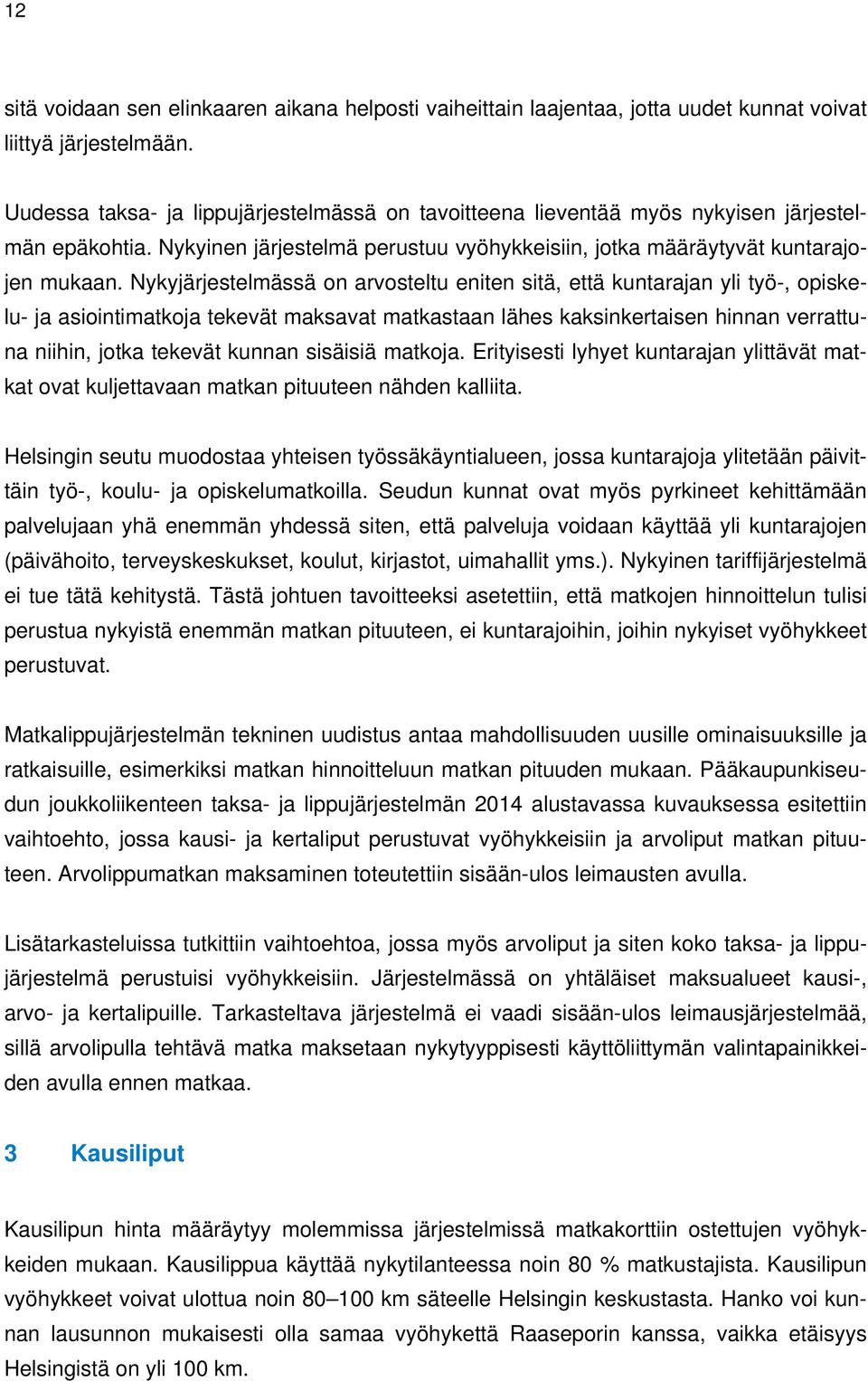 Nykyjärjestelmässä on arvosteltu eniten sitä, että kuntarajan yli työ-, opiskelu- ja asiointimatkoja tekevät maksavat matkastaan lähes kaksinkertaisen hinnan verrattuna niihin, jotka tekevät kunnan