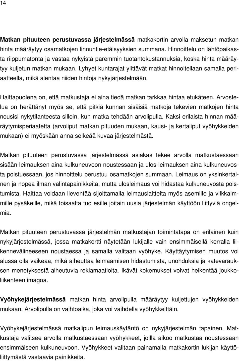 Lyhyet kuntarajat ylittävät matkat hinnoitellaan samalla periaatteella, mikä alentaa niiden hintoja nykyjärjestelmään. Haittapuolena on, että matkustaja ei aina tiedä matkan tarkkaa hintaa etukäteen.