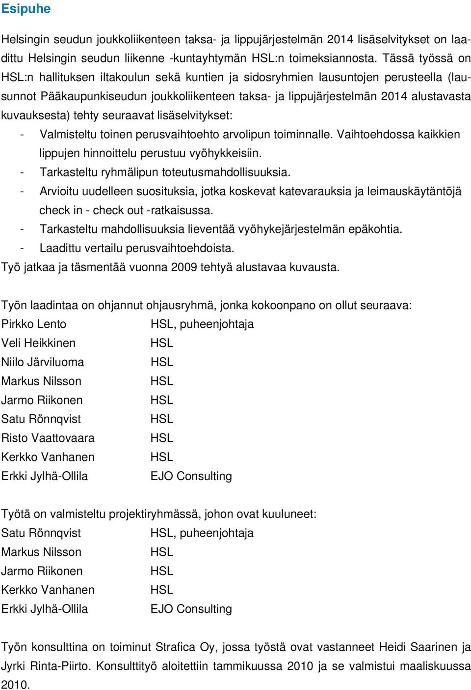 kuvauksesta) tehty seuraavat lisäselvitykset: - Valmisteltu toinen perusvaihtoehto arvolipun toiminnalle. Vaihtoehdossa kaikkien lippujen hinnoittelu perustuu vyöhykkeisiin.