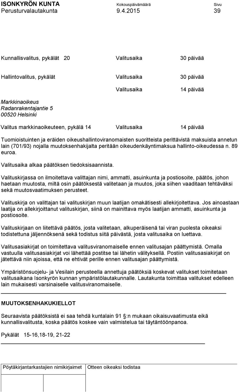 markkinaoikeuteen, pykälä 14 Valitusaika 14 päivää Tuomioistuinten ja eräiden oikeushallintoviranomaisten suoritteista perittävistä maksuista annetun lain (701/93) nojalla muutoksenhakijalta peritään