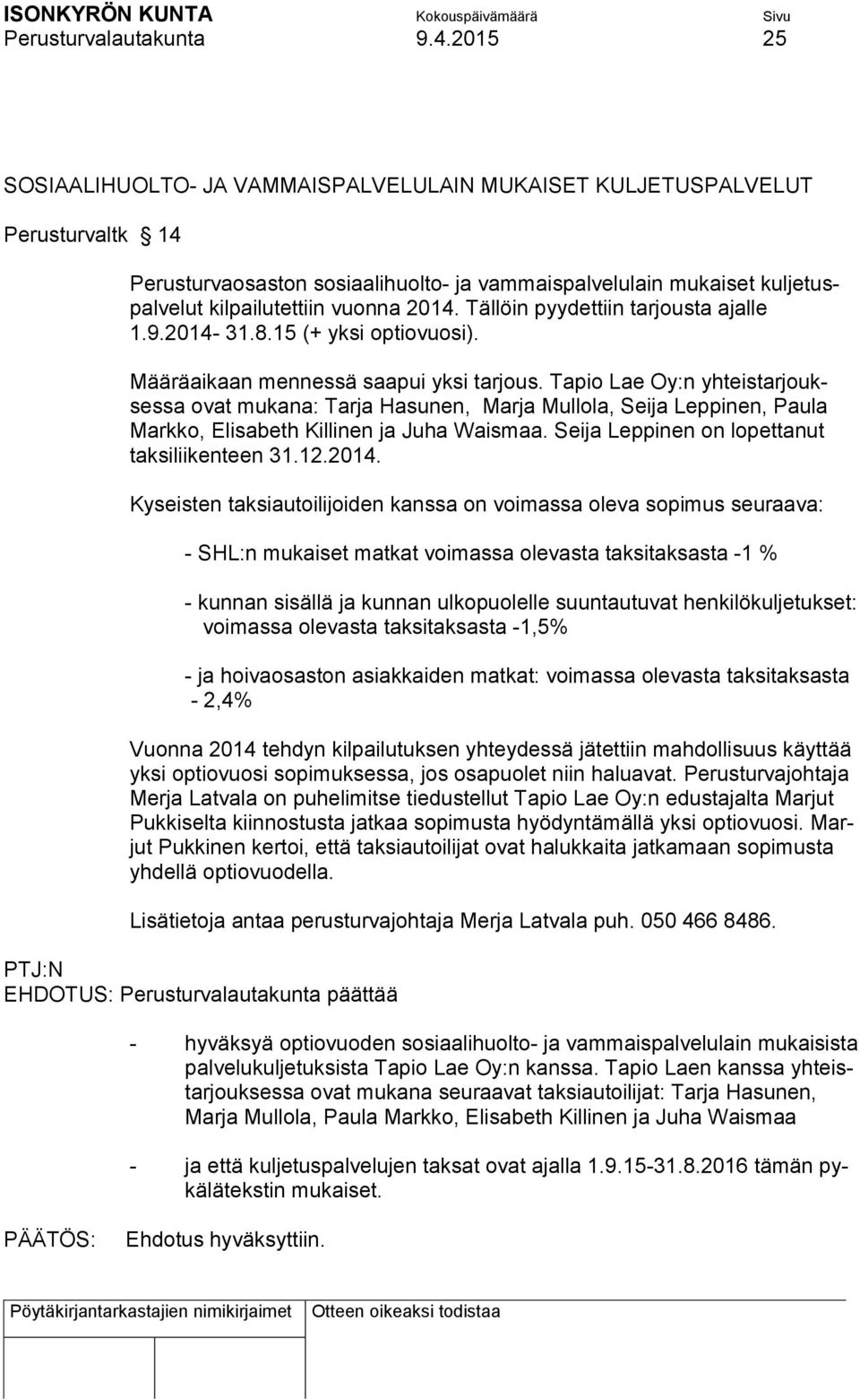 Tällöin pyydettiin tarjousta ajalle 1.9.2014-31.8.15 (+ yksi optiovuosi). Määräaikaan mennessä saapui yksi tarjous.