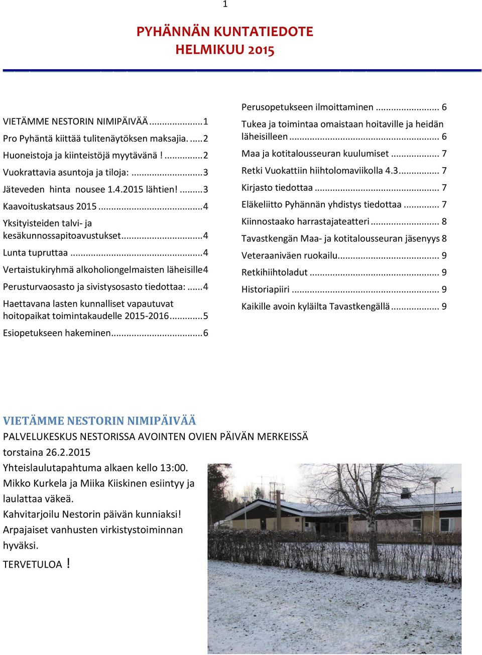 .. 4 Vertaistukiryhmä alkoholiongelmaisten läheisille 4 Perusturvaosasto ja sivistysosasto tiedottaa:... 4 Haettavana lasten kunnalliset vapautuvat hoitopaikat toimintakaudelle 2015-2016.