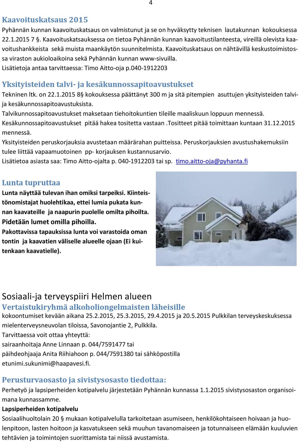 Kaavoituskatsaus on nähtävillä keskustoimistossa viraston aukioloaikoina sekä Pyhännän kunnan www-sivuilla. Lisätietoja antaa tarvittaessa: Timo Aitto-oja p.