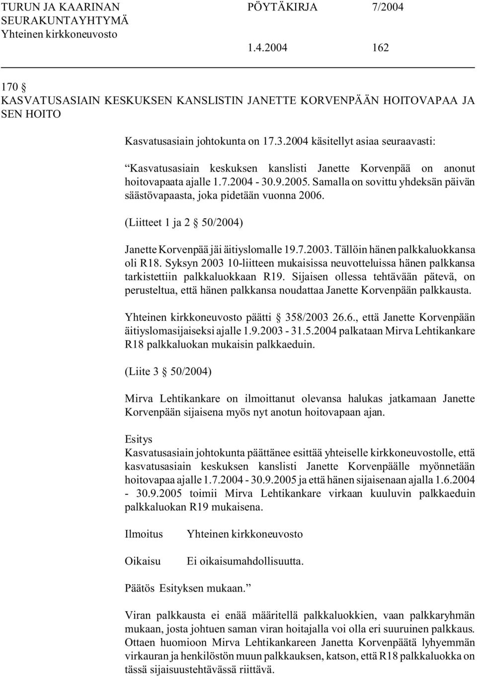 Samalla on sovittu yhdeksän päivän säästövapaasta, joka pidetään vuonna 2006. (Liitteet 1 ja 2 50/2004) Janette Korvenpää jäi äitiyslomalle 19.7.2003. Tällöin hänen palkkaluokkansa oli R18.