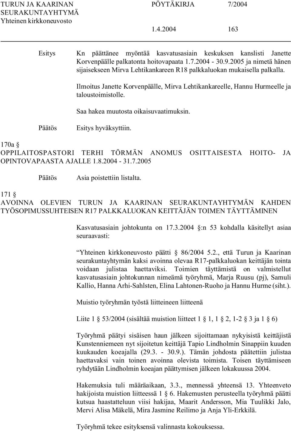 Saa hakea muutosta oikaisuvaatimuksin. hyväksyttiin. 170a OPPILAITOSPASTORI TERHI TÖRMÄN ANOMUS OSITTAISESTA HOITO- JA OPINTOVAPAASTA AJALLE 1.8.2004-31.7.2005 Asia poistettiin listalta.