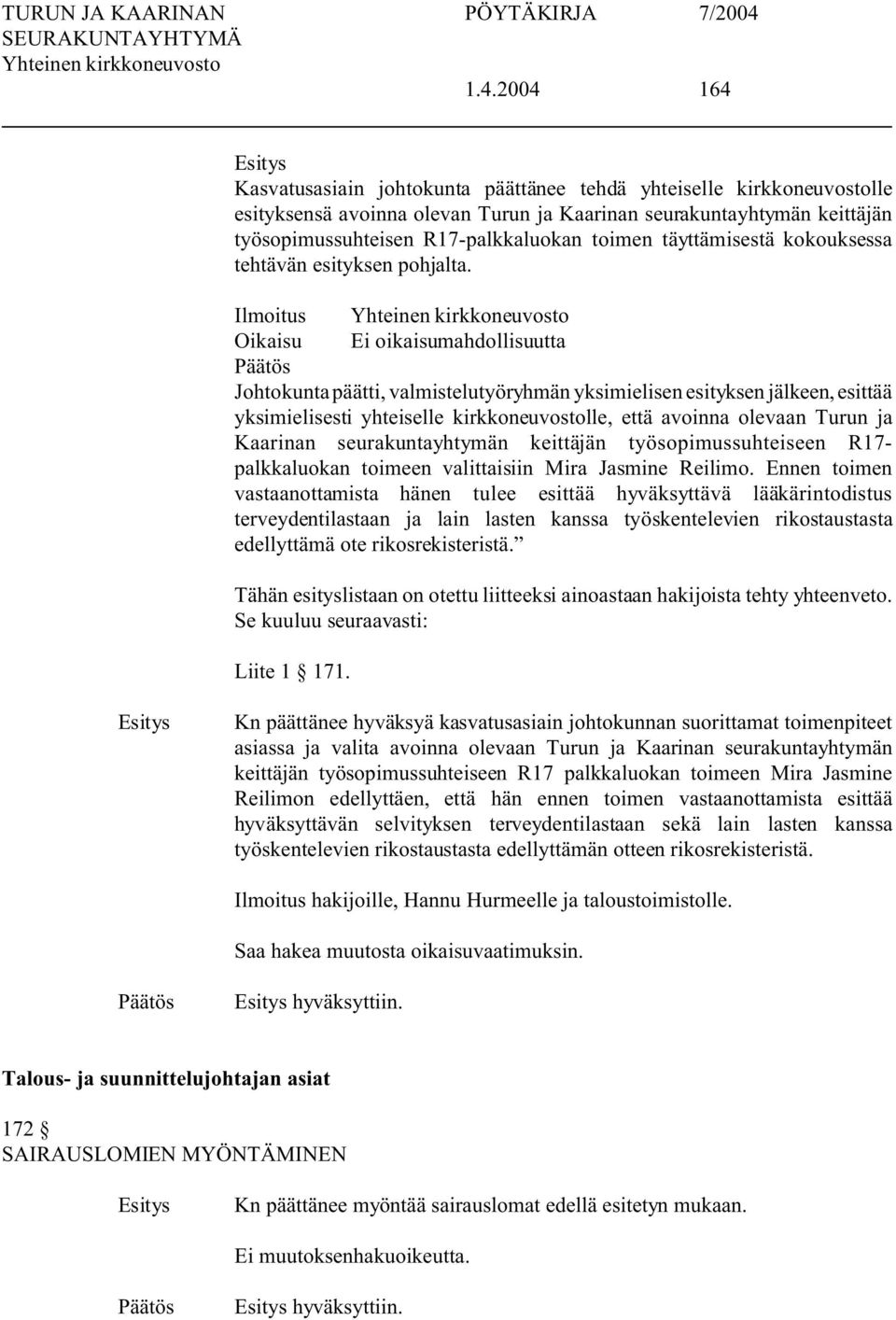 Ilmoitus Oikaisu Ei oikaisumahdollisuutta Johtokunta päätti, valmistelutyöryhmän yksimielisen esityksen jälkeen, esittää yksimielisesti yhteiselle kirkkoneuvostolle, että avoinna olevaan Turun ja