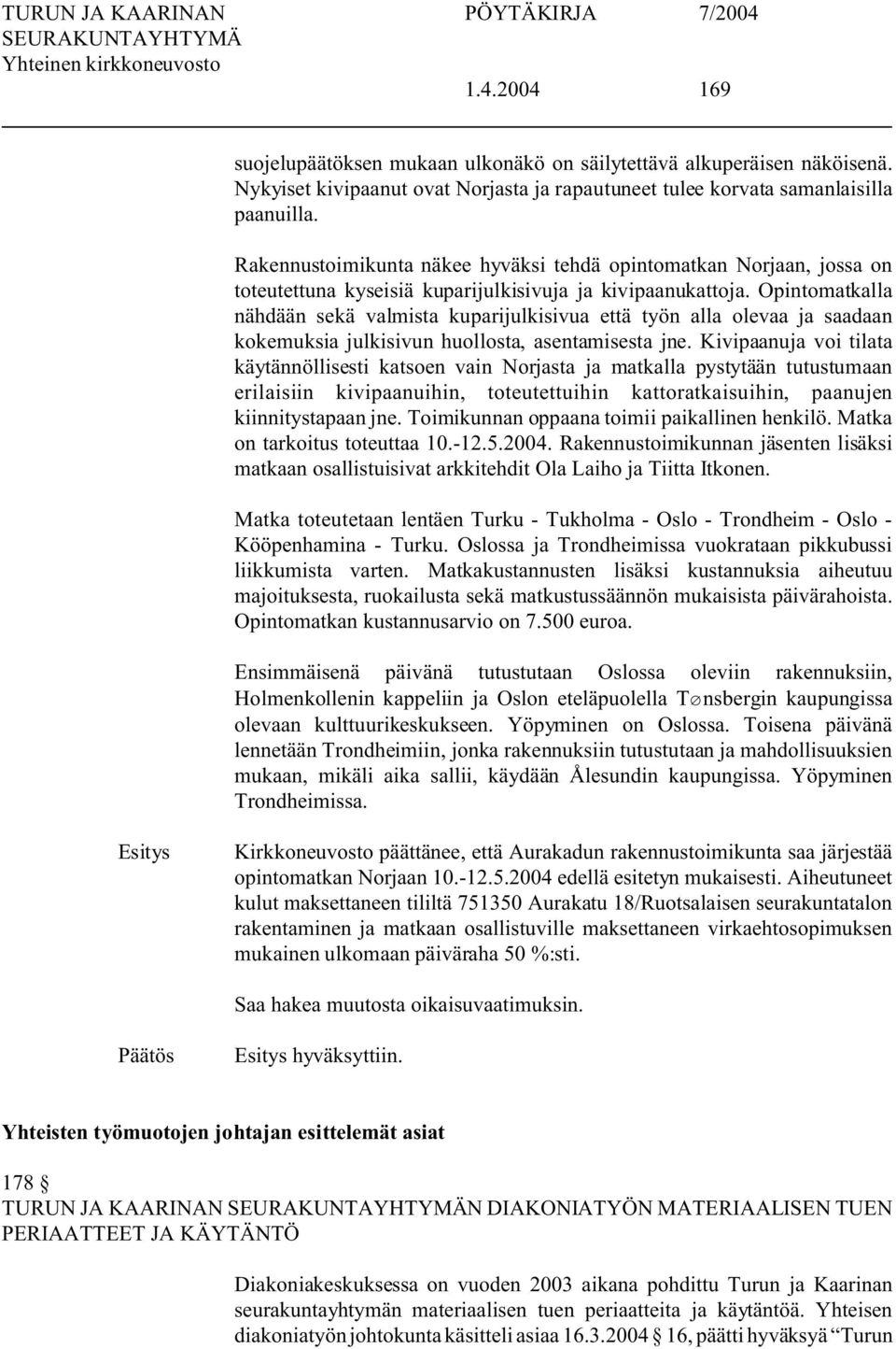 Opintomatkalla nähdään sekä valmista kuparijulkisivua että työn alla olevaa ja saadaan kokemuksia julkisivun huollosta, asentamisesta jne.