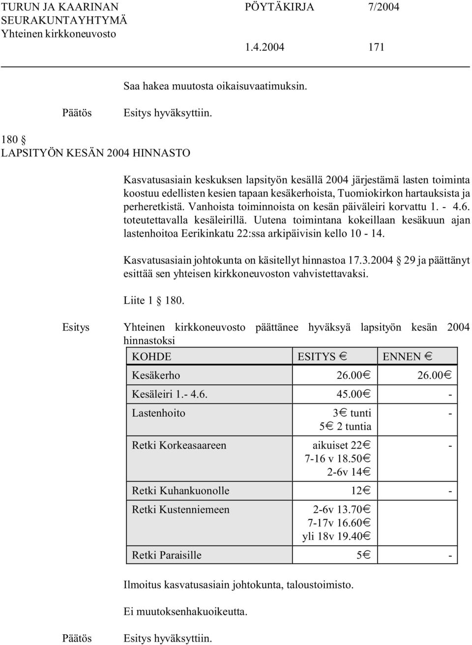 Vanhoista toiminnoista on kesän päiväleiri korvattu 1. - 4.6. toteutettavalla kesäleirillä. Uutena toimintana kokeillaan kesäkuun ajan lastenhoitoa Eerikinkatu 22:ssa arkipäivisin kello 10-14.