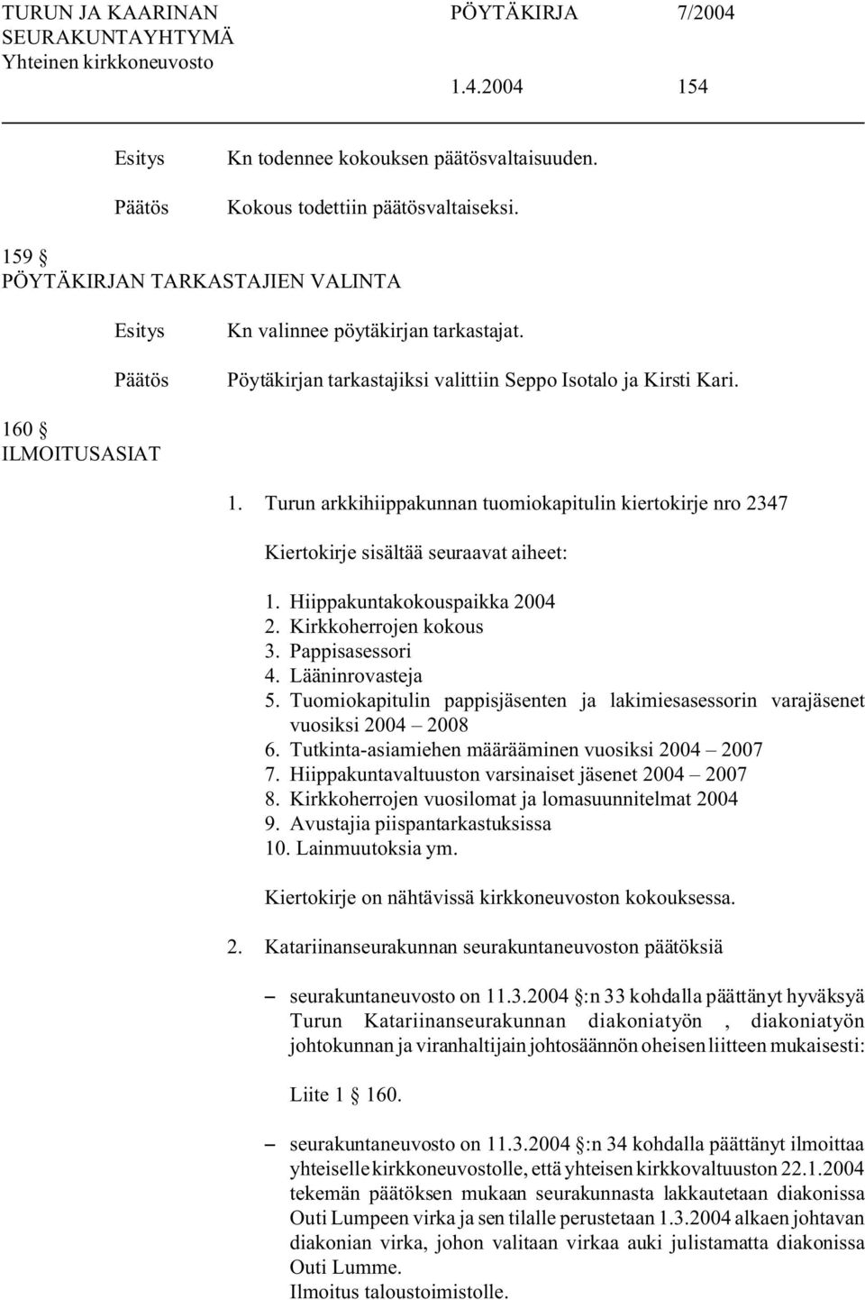 Hiippakuntakokouspaikka 2004 2. Kirkkoherrojen kokous 3. Pappisasessori 4. Lääninrovasteja 5. Tuomiokapitulin pappisjäsenten ja lakimiesasessorin varajäsenet vuosiksi 2004 2008 6.