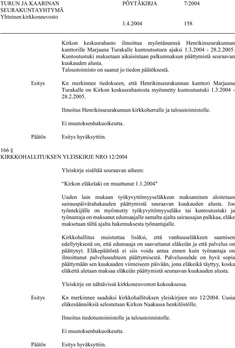 Kn merkinnee tiedokseen, että Henrikinseurakunnan kanttori Marjaana Turakalle on Kirkon keskusrahastosta myönnetty kuntoutustuki 1.3.2004-28.2.2005.