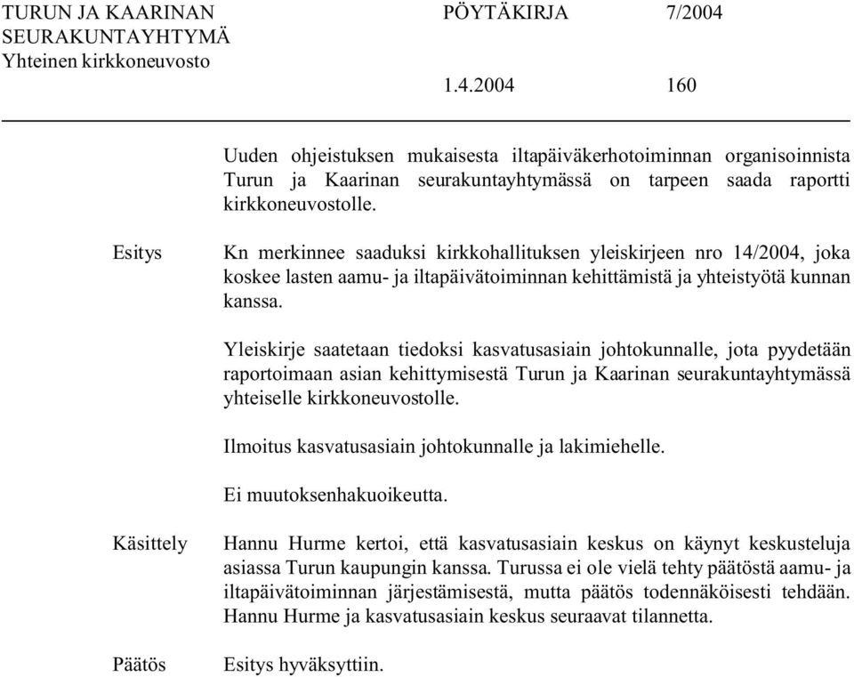 Yleiskirje saatetaan tiedoksi kasvatusasiain johtokunnalle, jota pyydetään raportoimaan asian kehittymisestä Turun ja Kaarinan seurakuntayhtymässä yhteiselle kirkkoneuvostolle.