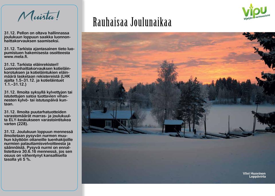 ja kotieläintuet 1.1. 31.12.) 31.12. Ilmoita syksyllä kylvettyjen tai istutettujen satoa tuottavien vihannesten kylvö- tai istutuspäivä kuntaan. 31.12. Ilmoita puutarhatuotteiden varastomäärät marras- ja joulukuulta ELY-keskukseen varastointitukea varten (228).