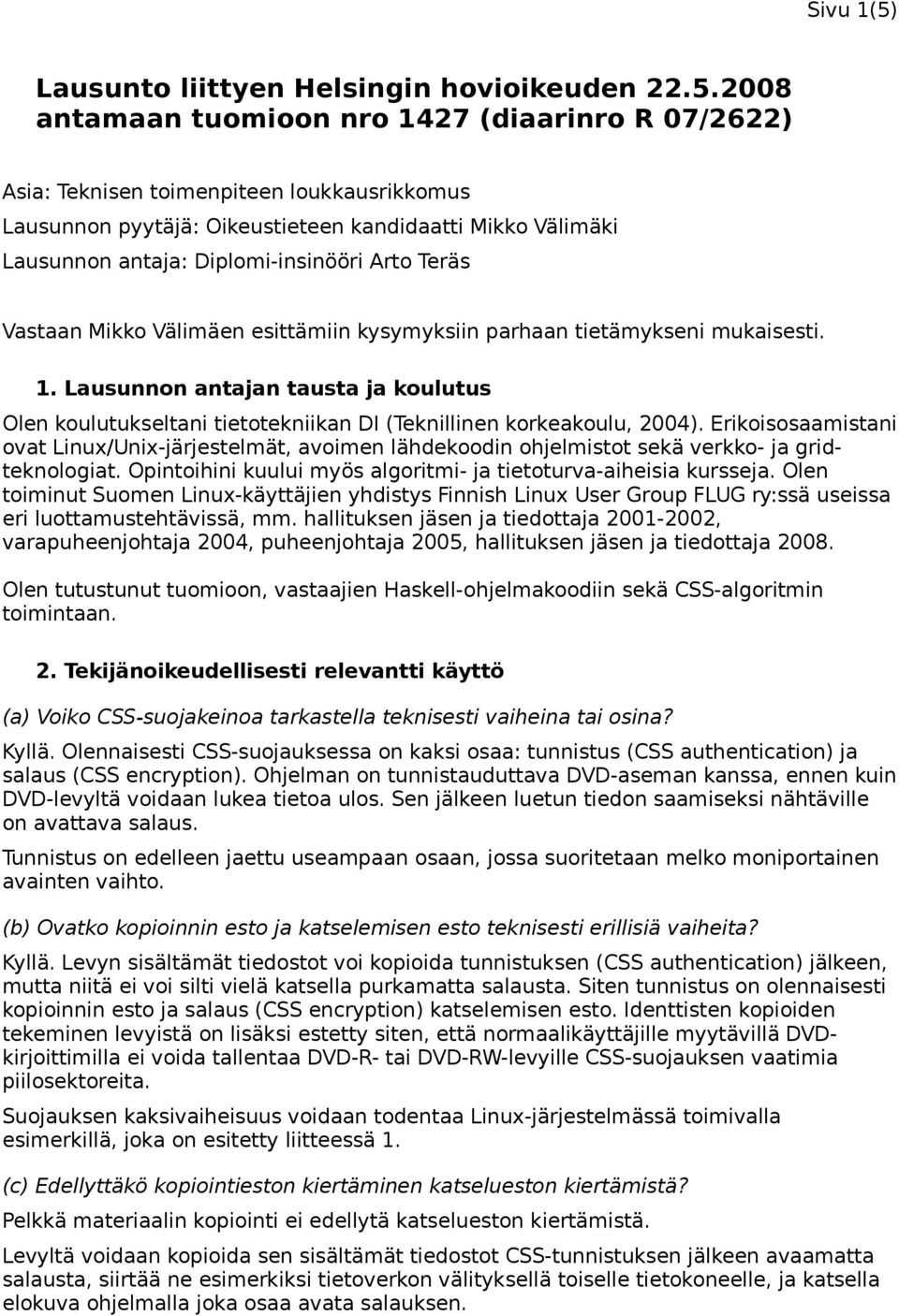 2008 antamaan tuomioon nro 1427 (diaarinro R 07/2622) Asia: Teknisen toimenpiteen loukkausrikkomus Lausunnon pyytäjä: Oikeustieteen kandidaatti Mikko Välimäki Lausunnon antaja: Diplomi-insinööri Arto