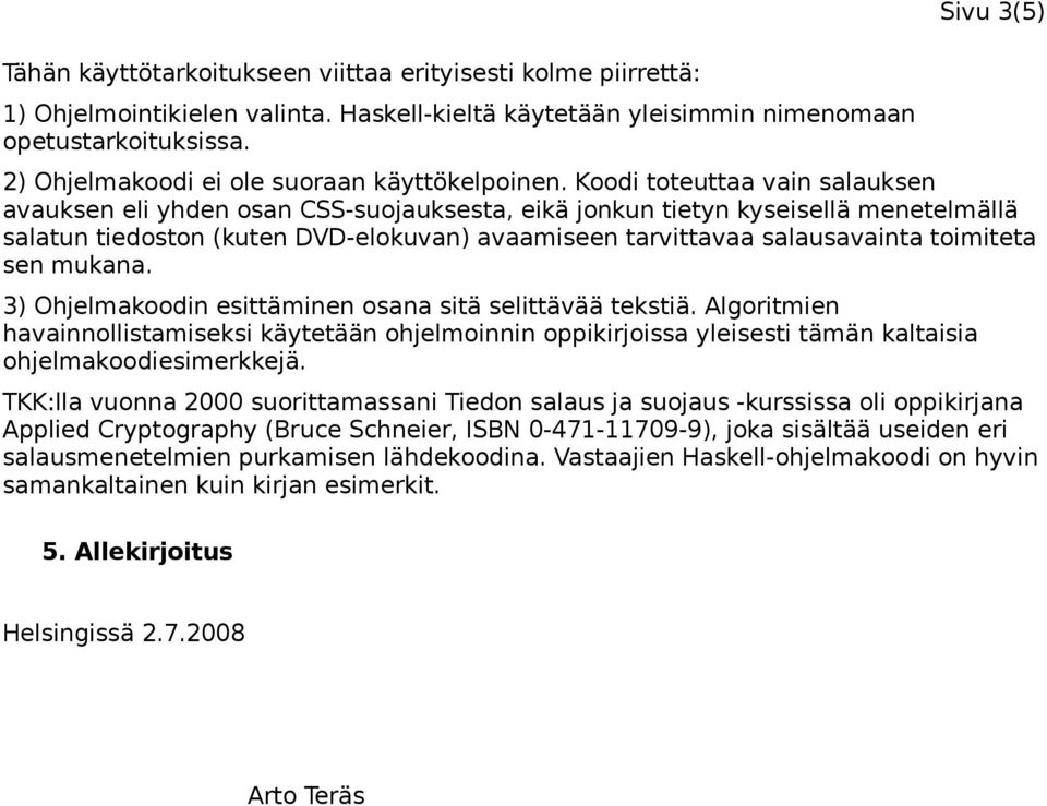 Koodi toteuttaa vain salauksen avauksen eli yhden osan CSS-suojauksesta, eikä jonkun tietyn kyseisellä menetelmällä salatun tiedoston (kuten DVD-elokuvan) avaamiseen tarvittavaa salausavainta