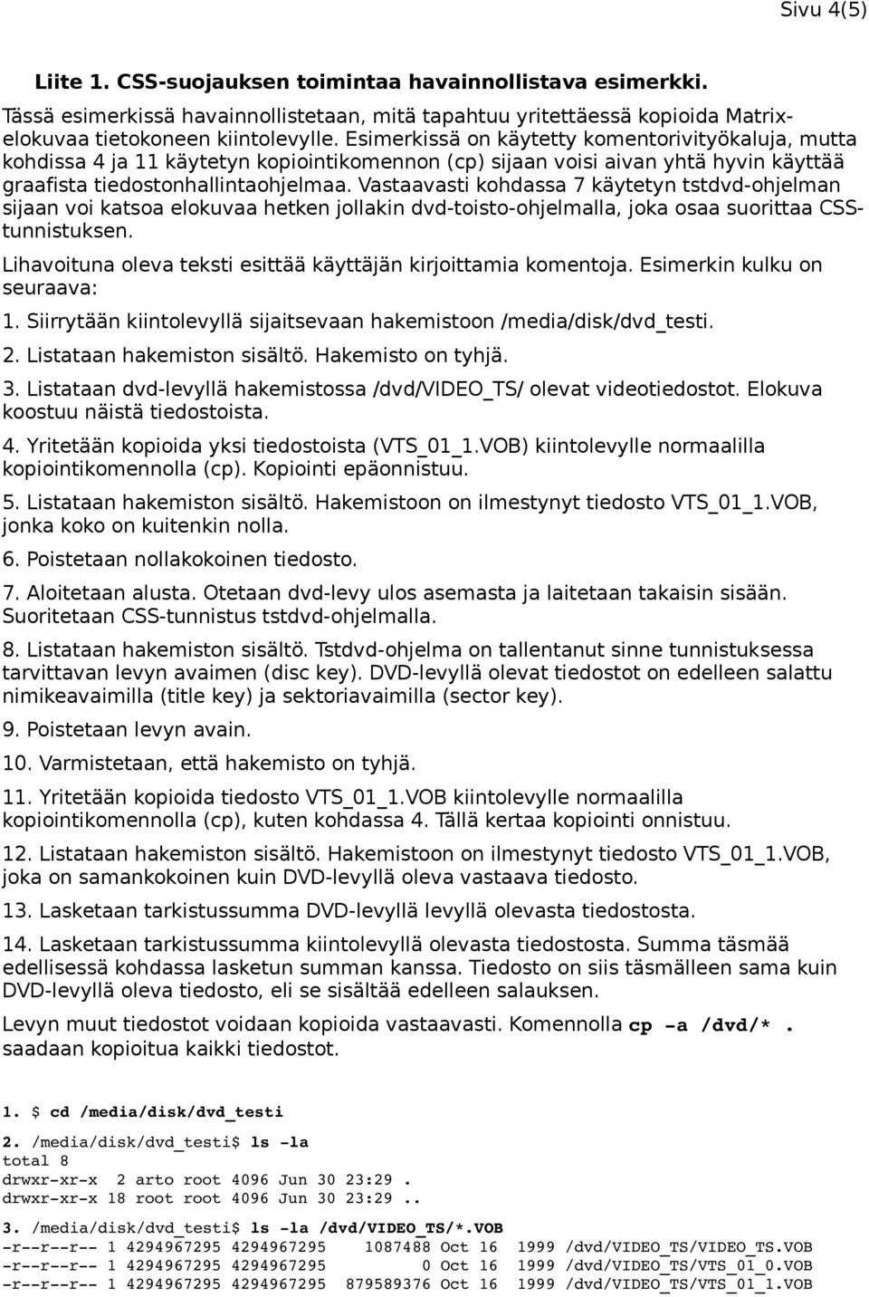 Vastaavasti kohdassa 7 käytetyn tstdvd-ohjelman sijaan voi katsoa elokuvaa hetken jollakin dvd-toisto-ohjelmalla, joka osaa suorittaa CSStunnistuksen.