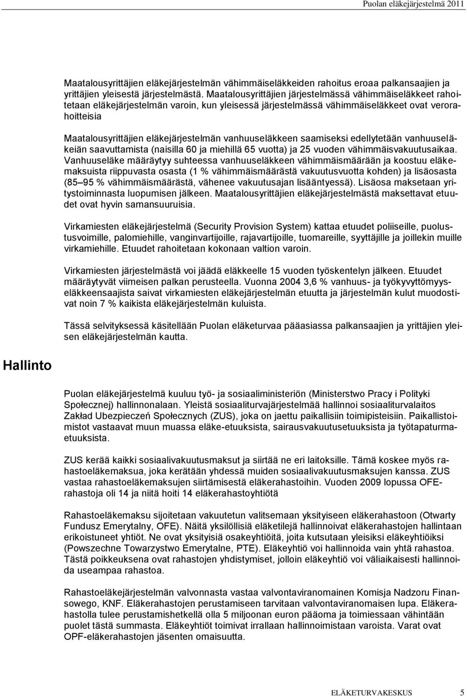 vanhuuseläkkeen saamiseksi edellytetään vanhuuseläkeiän saavuttamista (naisilla 60 ja miehillä 65 vuotta) ja 25 vuoden vähimmäisvakuutusaikaa.