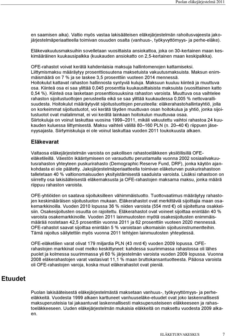 OFE-rahastot voivat kerätä kahdenlaisia maksuja hallintomenojen kattamiseksi. Liittymismaksu määräytyy prosenttiosuutena maksetuista vakuutusmaksuista.