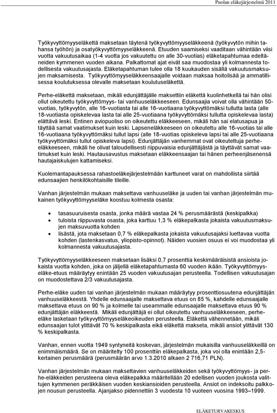 Palkattomat ajat eivät saa muodostaa yli kolmannesta todellisesta vakuutusajasta. Eläketapahtuman tulee olla 18 kuukauden sisällä vakuutusmaksujen maksamisesta.