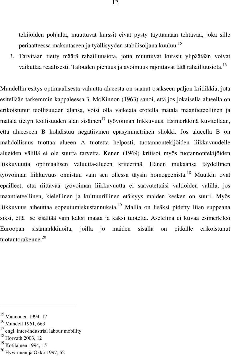 16 Mundellin esitys optimaalisesta valuutta-alueesta on saanut osakseen paljon kritiikkiä, jota esitellään tarkemmin kappaleessa 3.