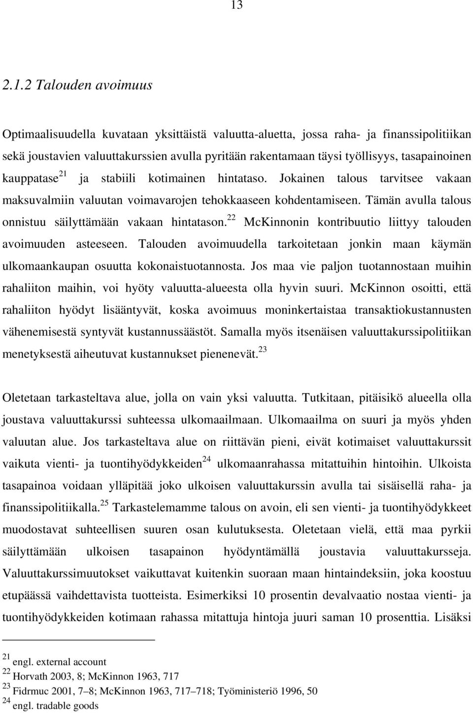 Tämän avulla talous onnistuu säilyttämään vakaan hintatason. 22 McKinnonin kontribuutio liittyy talouden avoimuuden asteeseen.