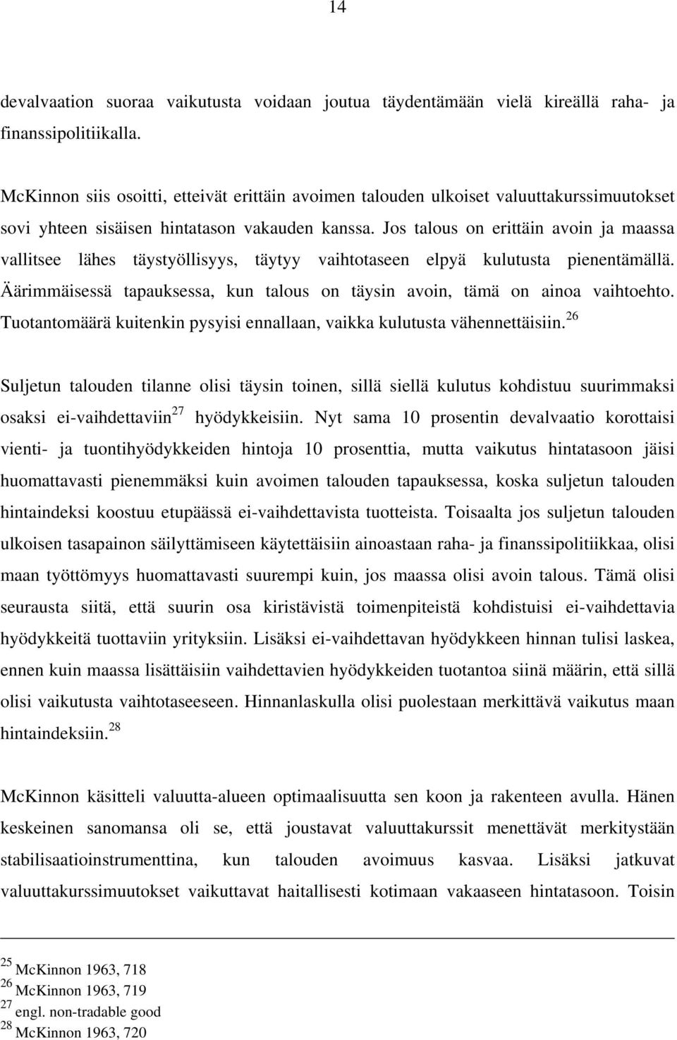 Jos talous on erittäin avoin ja maassa vallitsee lähes täystyöllisyys, täytyy vaihtotaseen elpyä kulutusta pienentämällä.