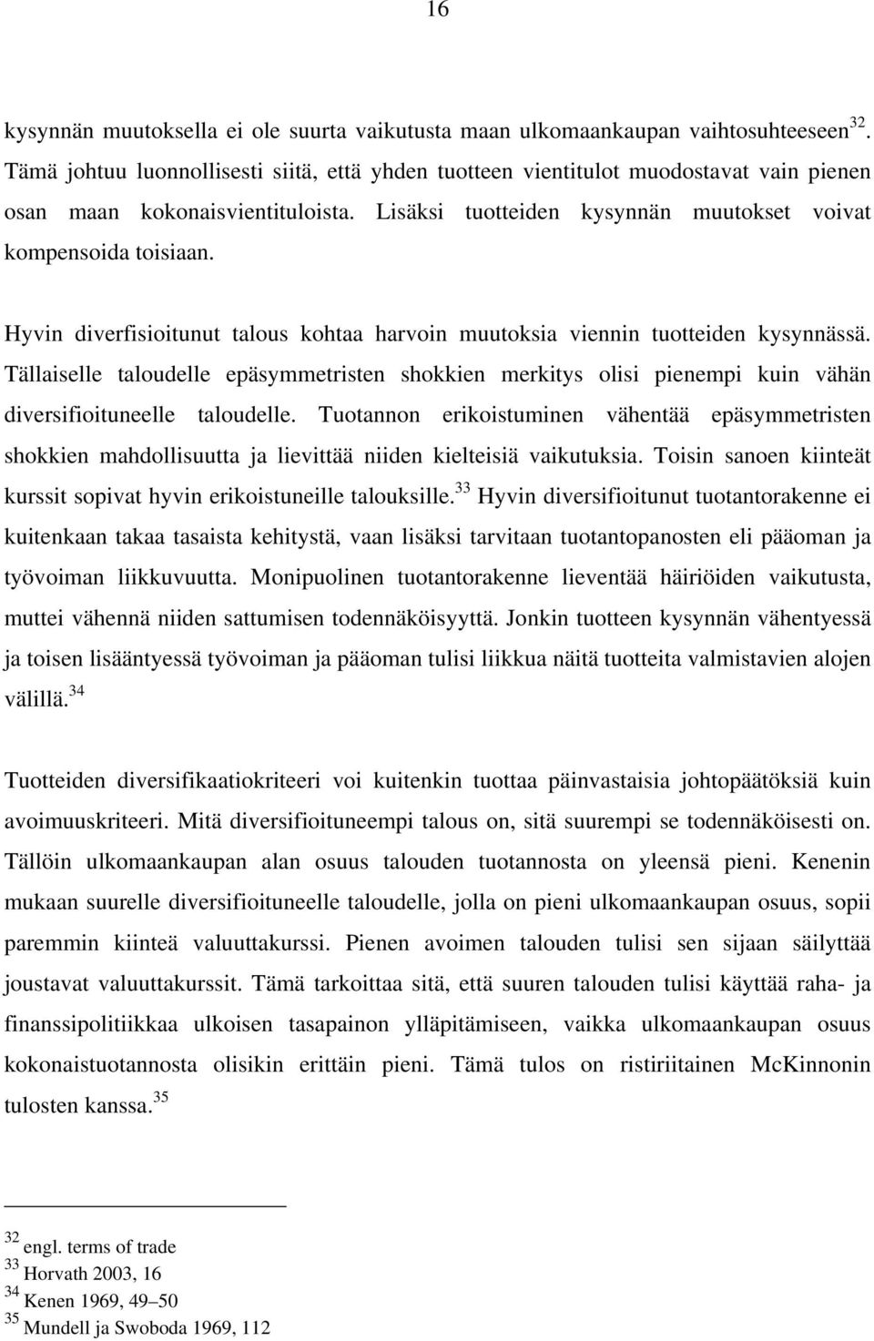 Hyvin diverfisioitunut talous kohtaa harvoin muutoksia viennin tuotteiden kysynnässä. Tällaiselle taloudelle epäsymmetristen shokkien merkitys olisi pienempi kuin vähän diversifioituneelle taloudelle.