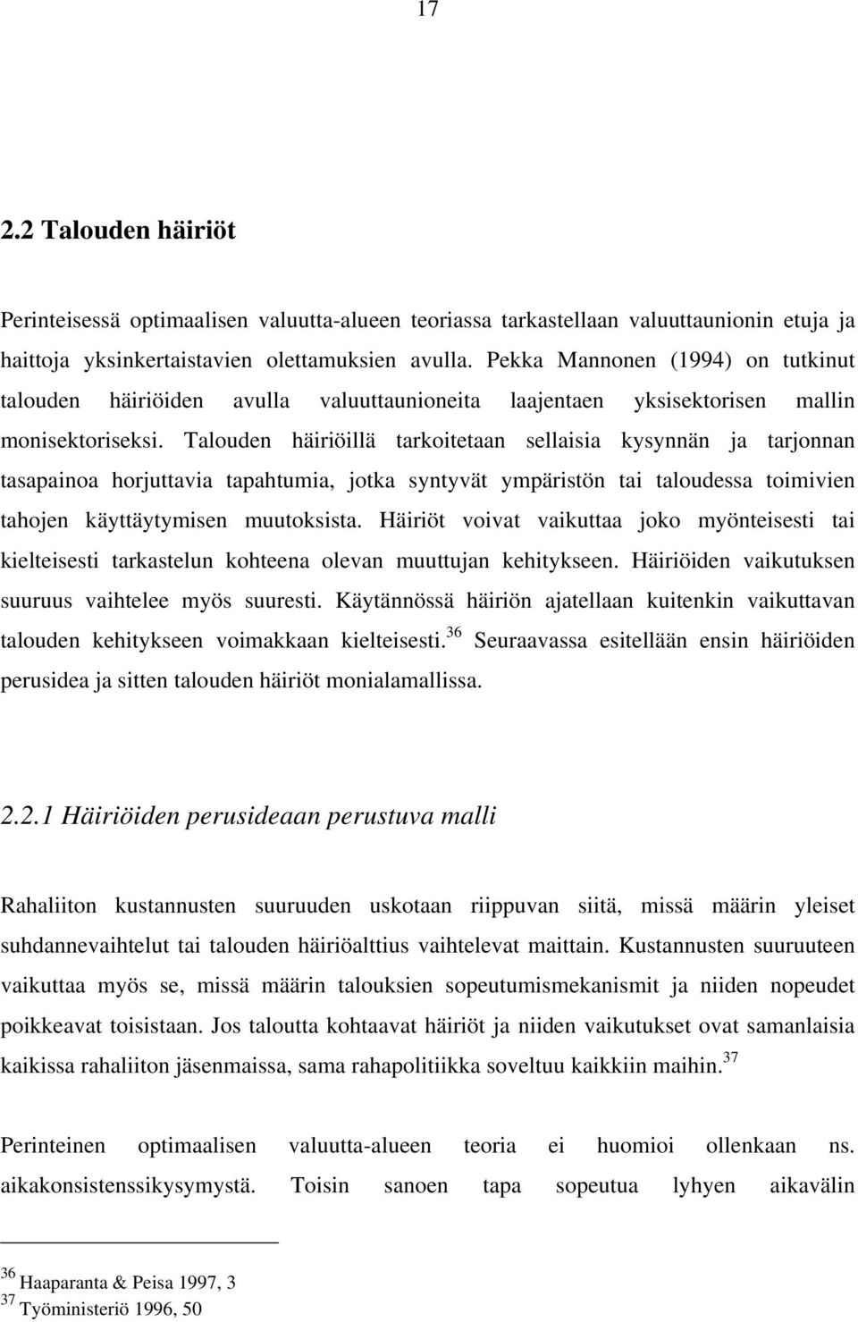 Talouden häiriöillä tarkoitetaan sellaisia kysynnän ja tarjonnan tasapainoa horjuttavia tapahtumia, jotka syntyvät ympäristön tai taloudessa toimivien tahojen käyttäytymisen muutoksista.