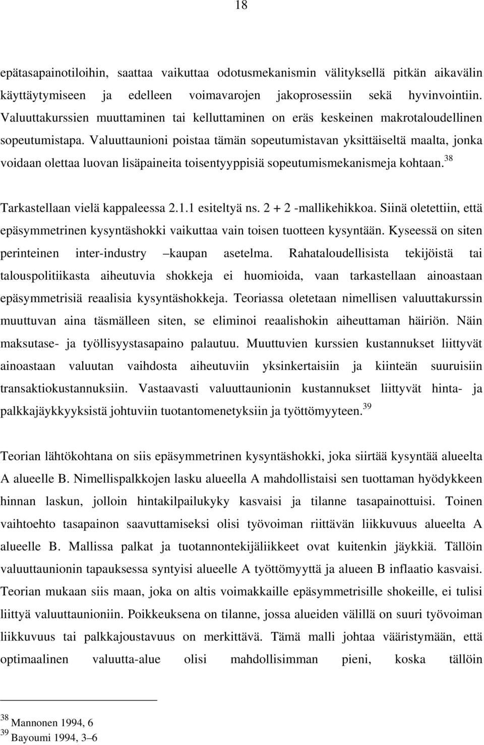 Valuuttaunioni poistaa tämän sopeutumistavan yksittäiseltä maalta, jonka voidaan olettaa luovan lisäpaineita toisentyyppisiä sopeutumismekanismeja kohtaan. 38 Tarkastellaan vielä kappaleessa 2.1.