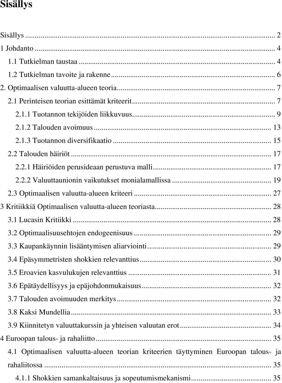 .. 19 2.3 Optimaalisen valuutta-alueen kriteeri... 27 3 Kritiikkiä Optimaalisen valuutta-alueen teoriasta... 28 3.1 Lucasin Kritiikki... 28 3.2 Optimaalisuusehtojen endogeenisuus... 29 3.