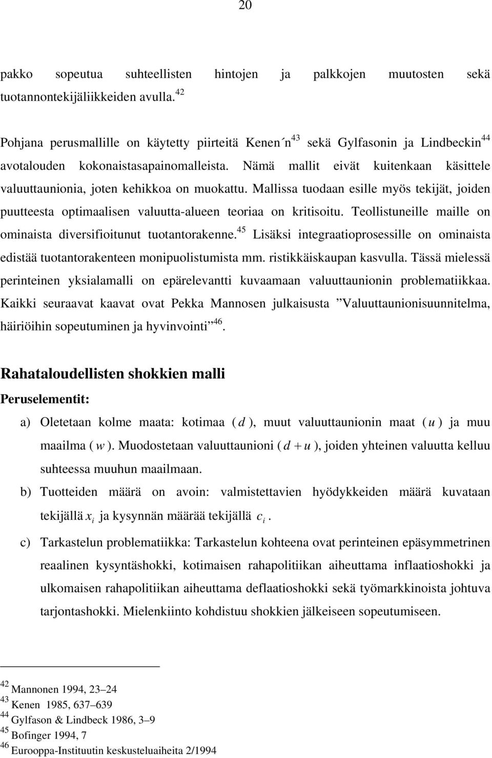 Nämä mallit eivät kuitenkaan käsittele valuuttaunionia, joten kehikkoa on muokattu. Mallissa tuodaan esille myös tekijät, joiden puutteesta optimaalisen valuutta-alueen teoriaa on kritisoitu.