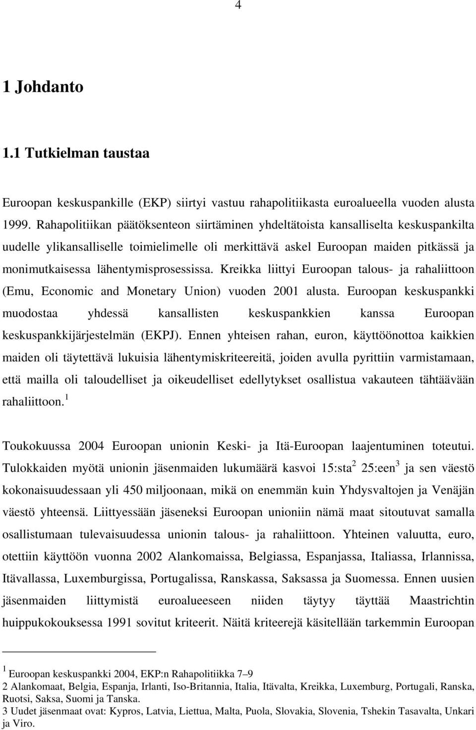 lähentymisprosessissa. Kreikka liittyi Euroopan talous- ja rahaliittoon (Emu, Economic and Monetary Union) vuoden 2001 alusta.