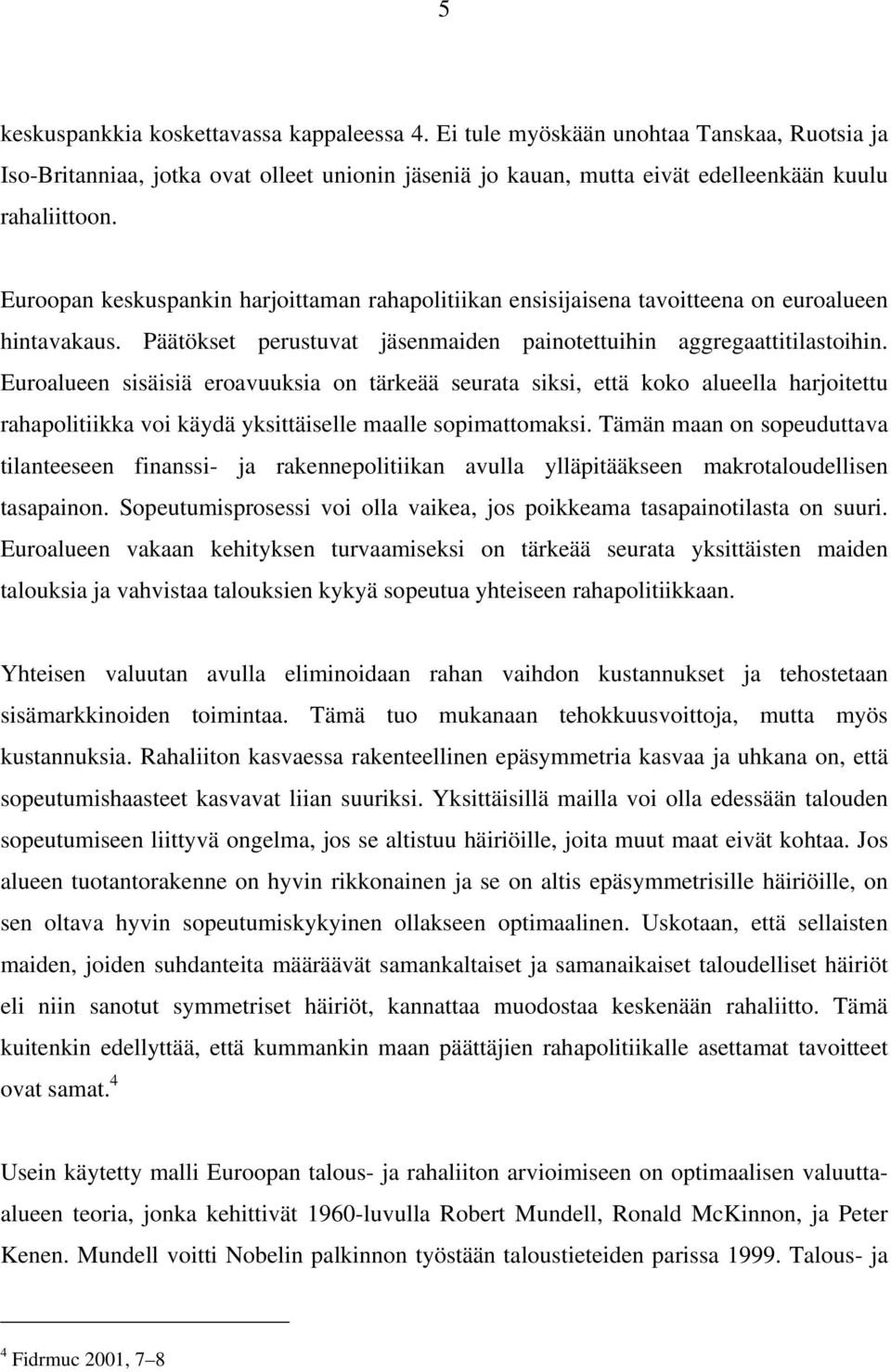 Euroalueen sisäisiä eroavuuksia on tärkeää seurata siksi, että koko alueella harjoitettu rahapolitiikka voi käydä yksittäiselle maalle sopimattomaksi.