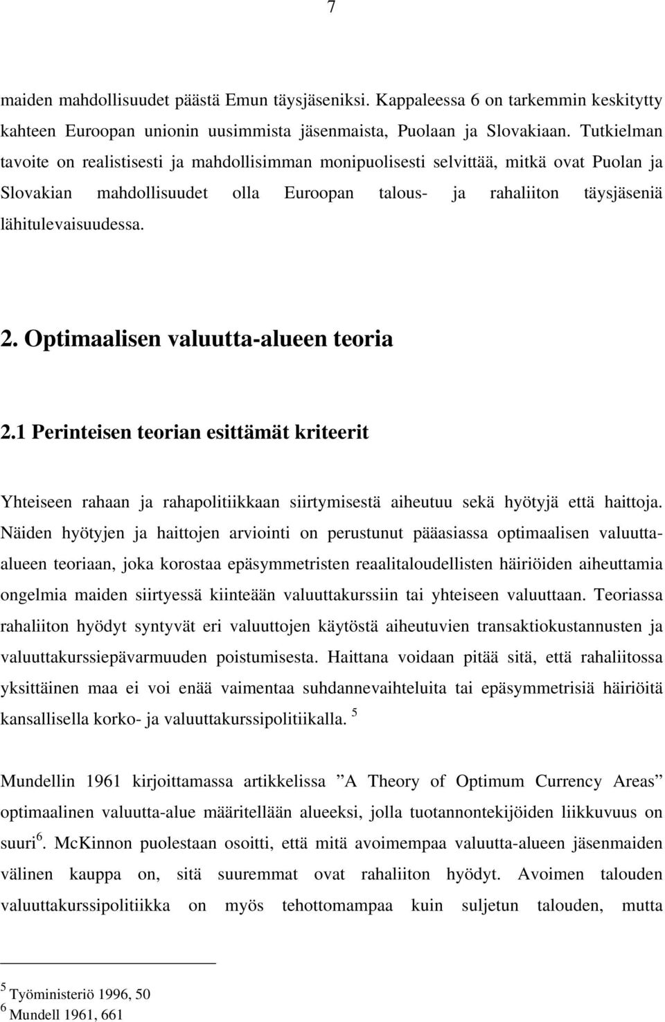 Optimaalisen valuutta-alueen teoria 2.1 Perinteisen teorian esittämät kriteerit Yhteiseen rahaan ja rahapolitiikkaan siirtymisestä aiheutuu sekä hyötyjä että haittoja.