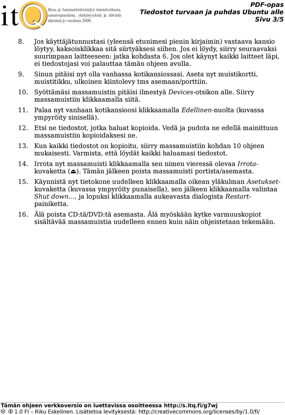 Sinun pitäisi nyt olla vanhassa kotikansiossasi. Aseta nyt muistikortti, muistitikku, ulkoinen kiintolevy tms asemaan/porttiin. 10. Syöttämäsi massamuistin pitäisi ilmestyä Devices-otsikon alle.